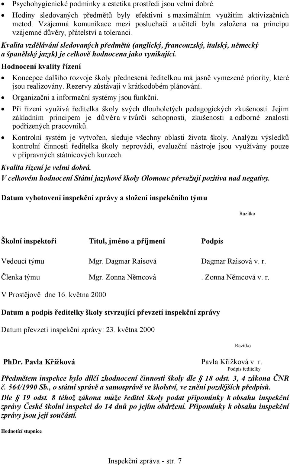 Kvalita vzdělávání sledovaných předmětů (anglický, francouzský, italský, německý a španělský jazyk) je celkově hodnocena jako vynikající.