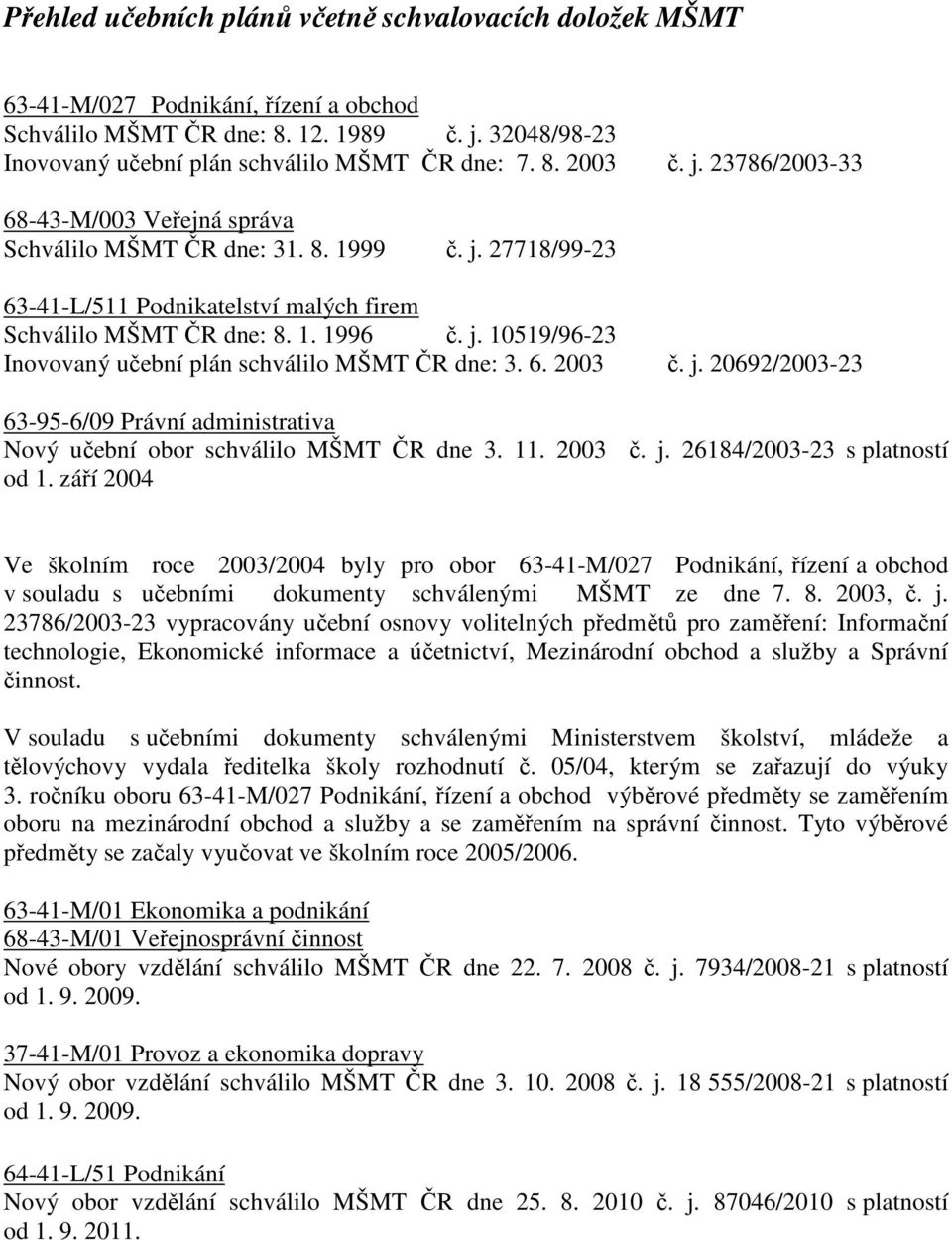 6. 2003 č. j. 20692/2003-23 63-95-6/09 Právní administrativa Nový učební obor schválilo MŠMT ČR dne 3. 11. 2003 č. j. 26184/2003-23 s platností od 1.