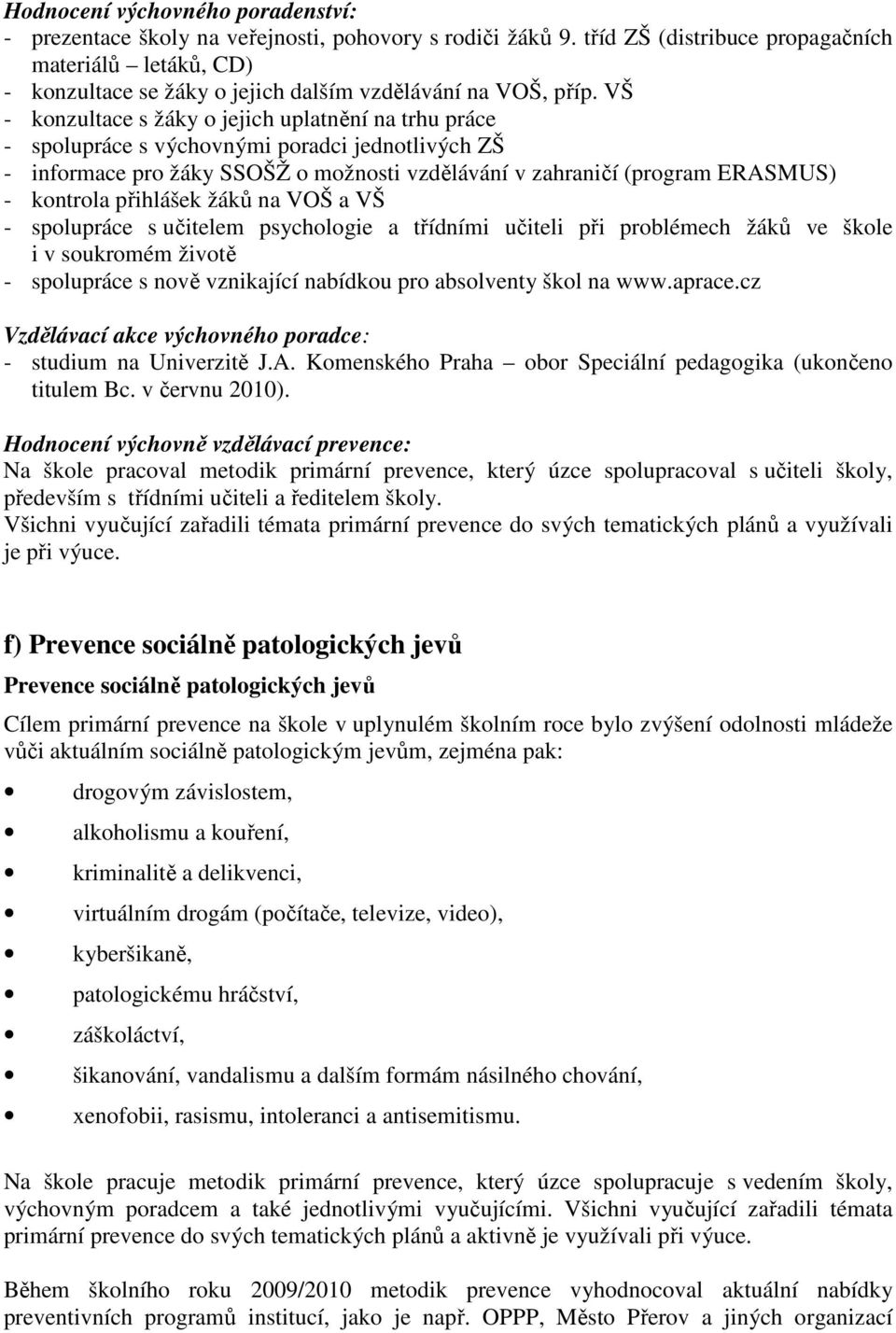 VŠ - konzultace s žáky o jejich uplatnění na trhu práce - spolupráce s výchovnými poradci jednotlivých ZŠ - informace pro žáky SSOŠŽ o možnosti vzdělávání v zahraničí (program ERASMUS) - kontrola