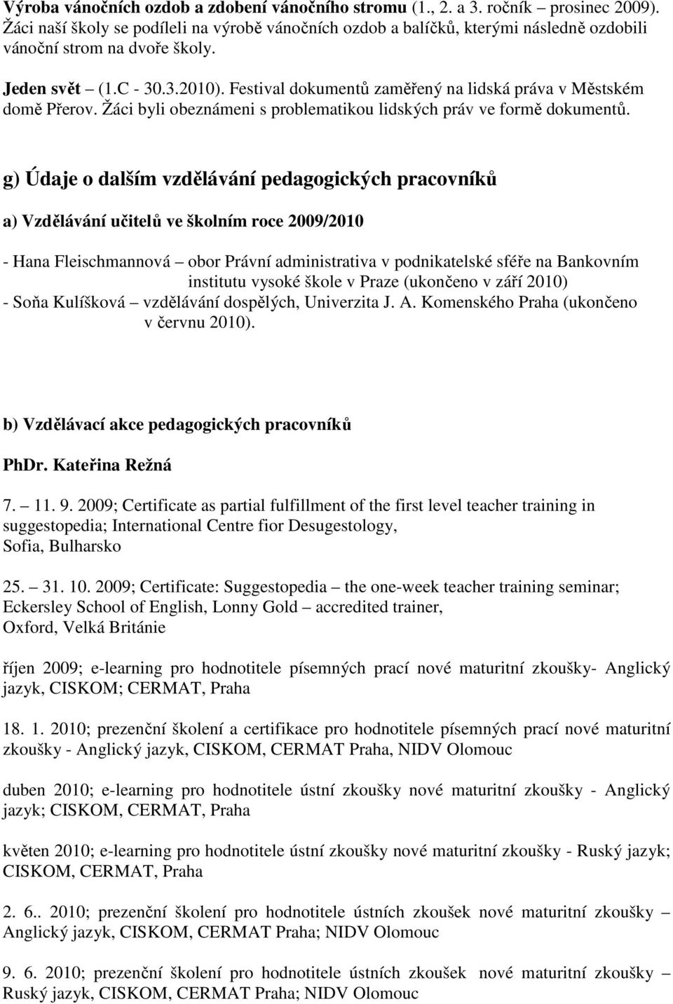 Festival dokumentů zaměřený na lidská práva v Městském domě Přerov. Žáci byli obeznámeni s problematikou lidských práv ve formě dokumentů.