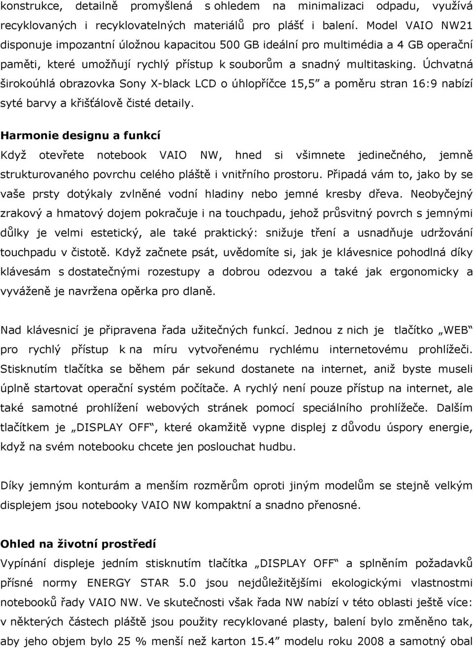 Úchvatná širokoúhlá obrazovka Sony X-black LCD o úhlopříčce 15,5 a poměru stran 16:9 nabízí syté barvy a křišťálově čisté detaily.