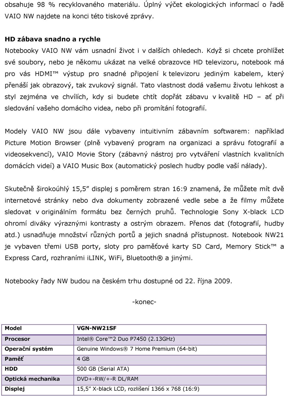 Když si chcete prohlížet své soubory, nebo je někomu ukázat na velké obrazovce HD televizoru, notebook má pro vás HDMI výstup pro snadné připojení k televizoru jediným kabelem, který přenáší jak