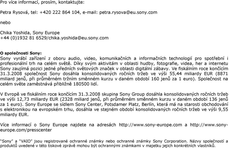 com O společnosti Sony: Sony vyrábí zařízení z oboru audio, video, komunikačních a informačních technologií pro spotřební i profesionální trh na celém světě.