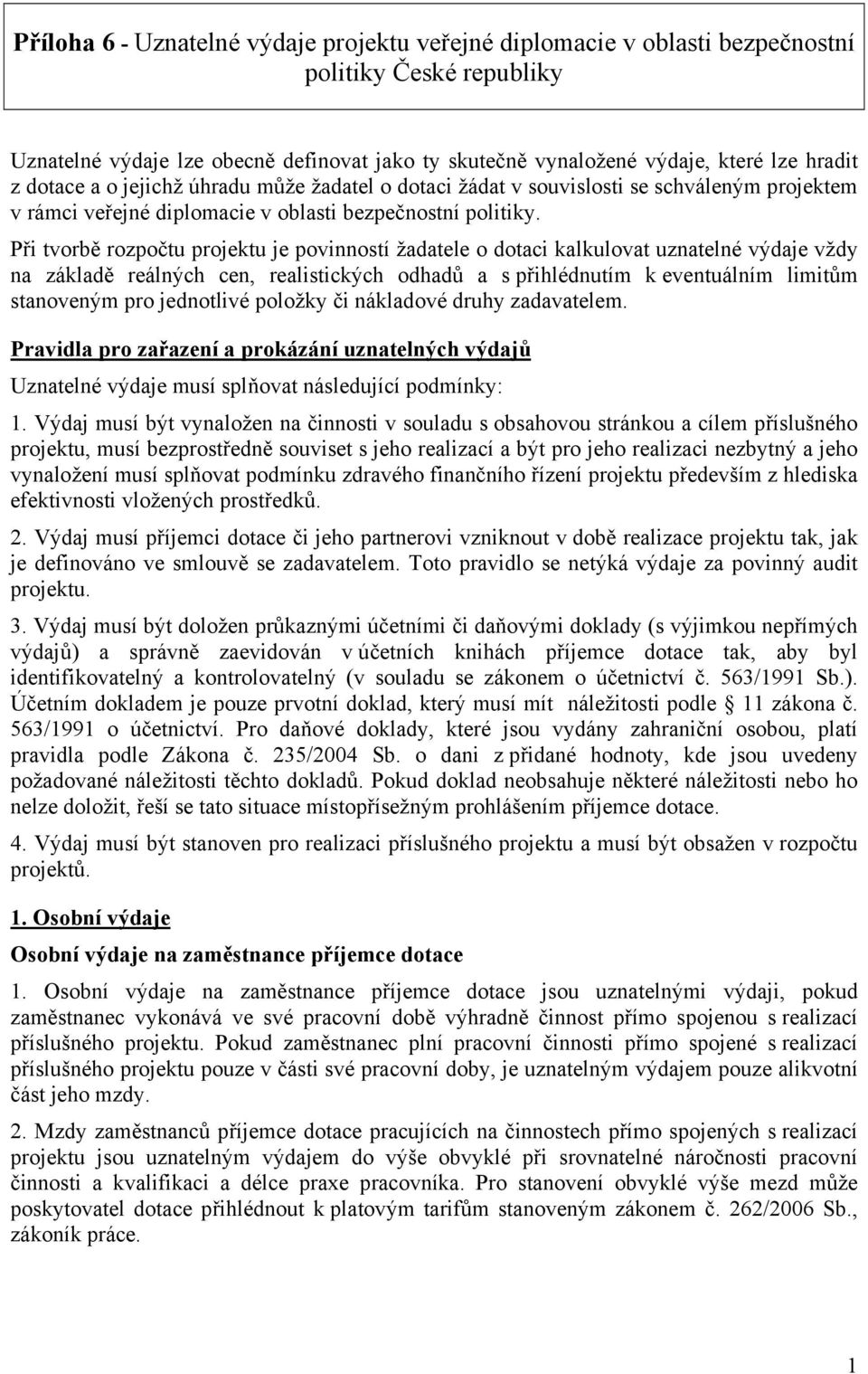 Při tvorbě rozpočtu projektu je povinností žadatele o dotaci kalkulovat uznatelné výdaje vždy na základě reálných cen, realistických odhadů a s přihlédnutím k eventuálním limitům stanoveným pro