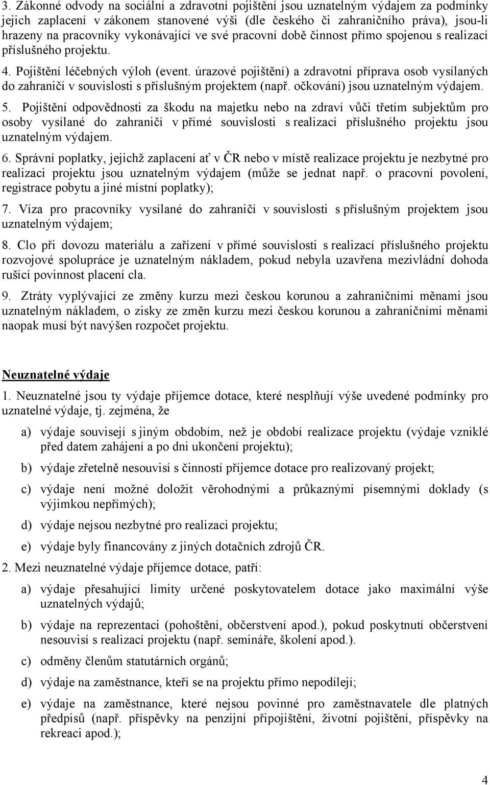 úrazové pojištění) a zdravotní příprava osob vysílaných do zahraničí v souvislosti s příslušným projektem (např. očkování) jsou uznatelným výdajem. 5.