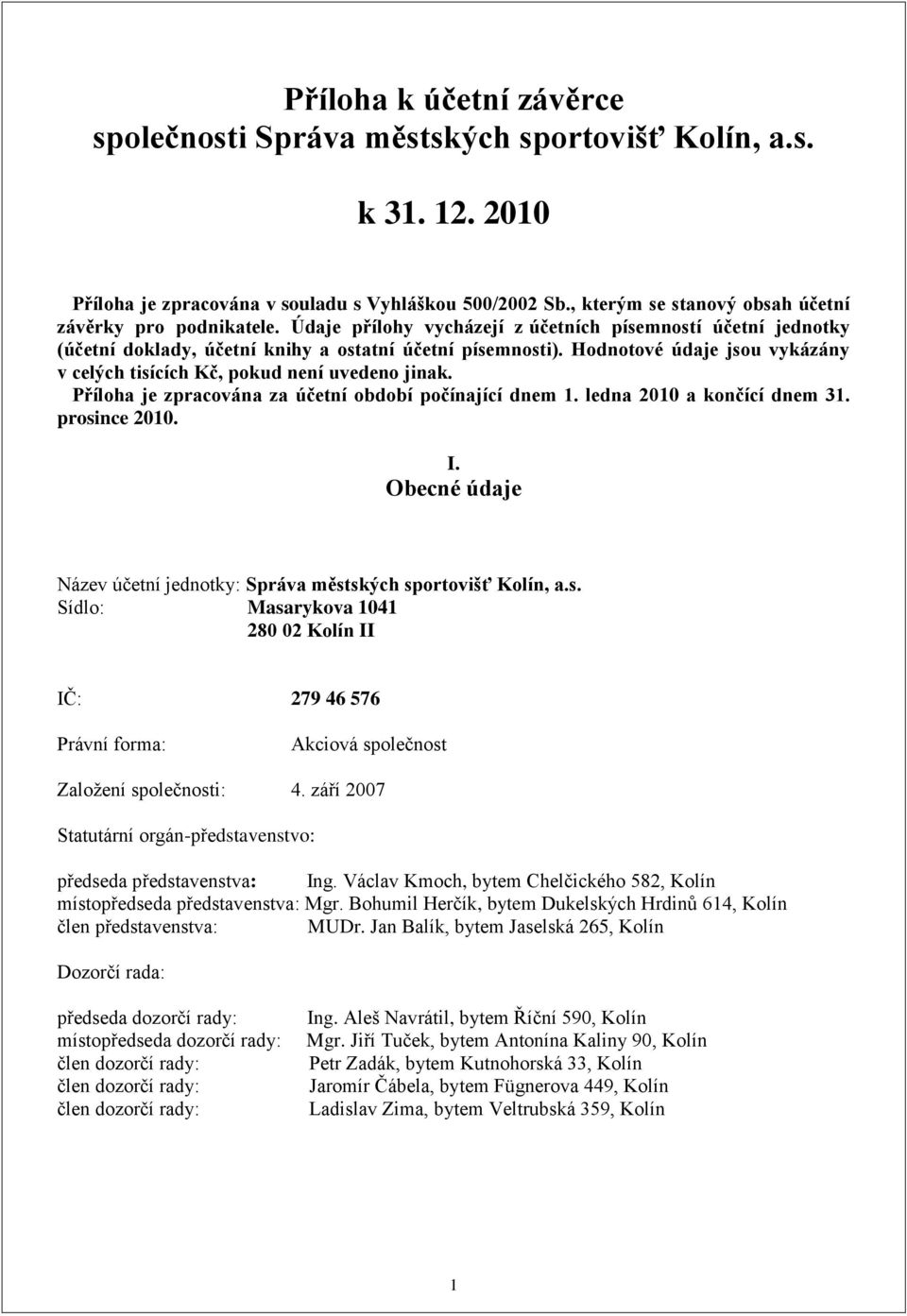 Hodnotové údaje jsou vykázány v celých tisících Kč, pokud není uvedeno jinak. Příloha je zpracována za účetní období počínající dnem 1. ledna 2010 a končící dnem 31. prosince 2010. I.