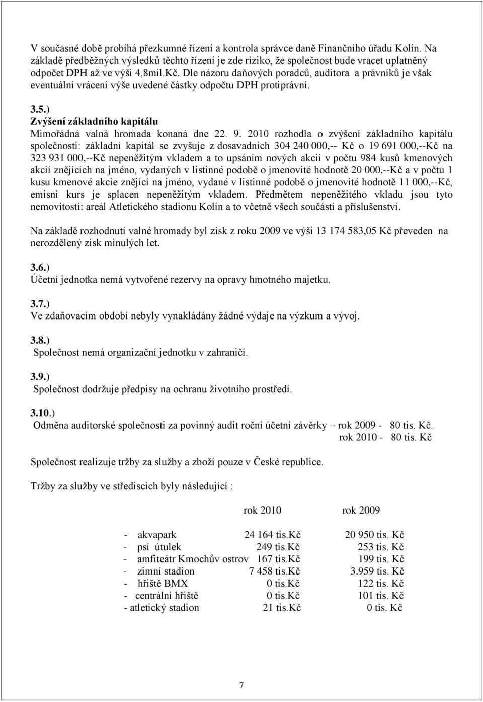 Dle názoru daňových poradců, auditora a právníků je však eventuální vrácení výše uvedené částky odpočtu DPH protiprávní. 3.5.) Zvýšení základního kapitálu Mimořádná valná hromada konaná dne 22. 9.