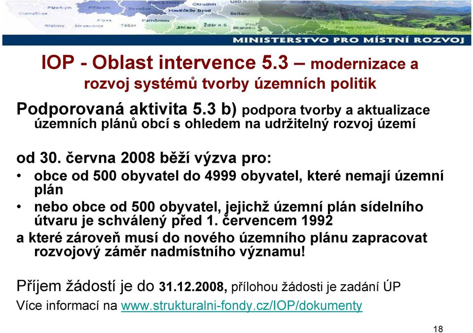 června 2008 běží výzva pro: obce od 500 obyvatel do 4999 obyvatel, které nemají územní plán nebo obce od 500 obyvatel, jejichž územní plán sídelního