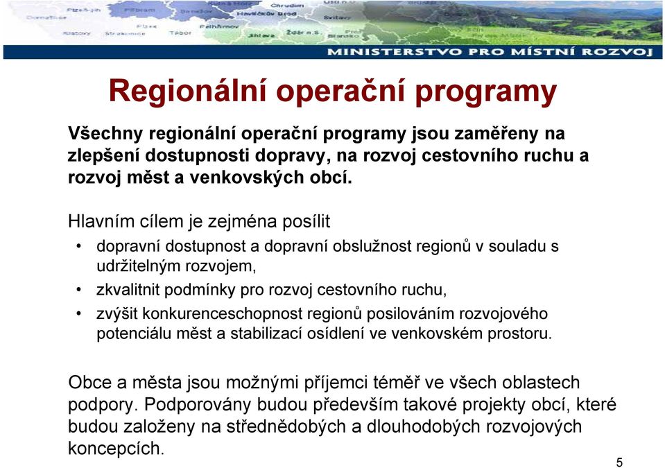 Hlavním cílem je zejména posílit dopravní dostupnost a dopravní obslužnost regionů v souladu s udržitelným rozvojem, zkvalitnit podmínky pro rozvoj cestovního