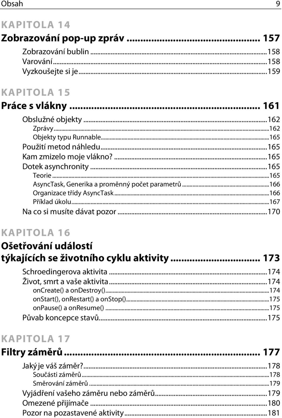 ..166 Organizace třídy AsyncTask...166 Příklad úkolu...167 Na co si musíte dávat pozor...170 KAPITOLA 16 Ošetřování událostí týkajících se životního cyklu aktivity... 173 Schroedingerova aktivita.