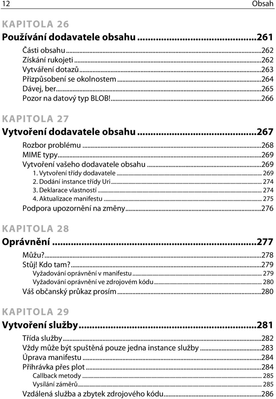 .. 274 3. Deklarace vlastností... 274 4. Aktualizace manifestu... 275 Podpora upozornění na změny...276 KAPITOLA 28 Oprávnění...277 Můžu?...278 Stůj! Kdo tam?...279 Vyžadování oprávnění v manifestu.