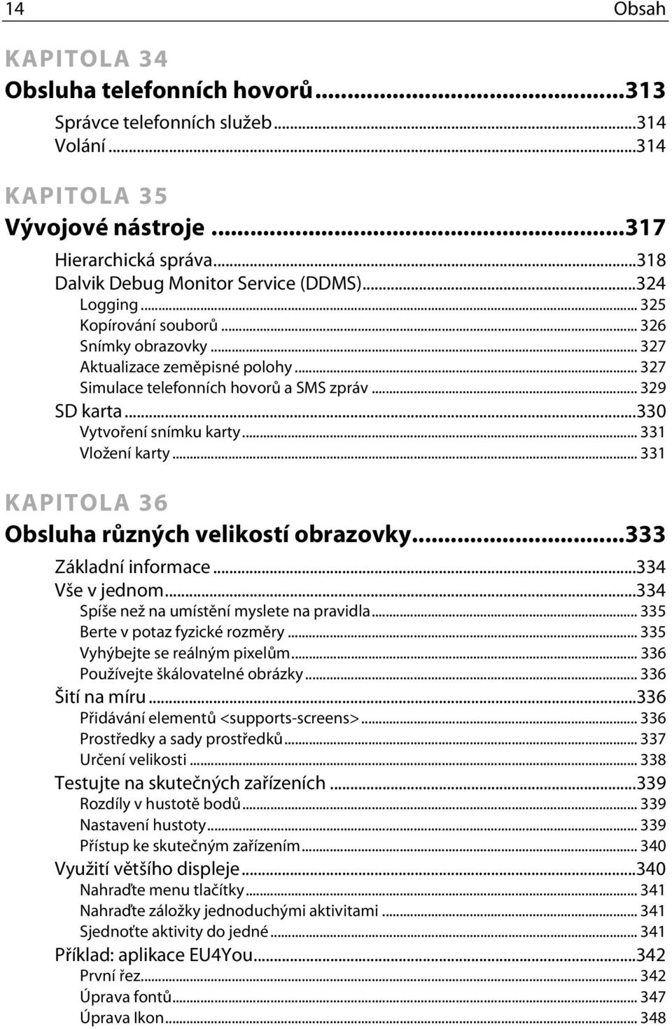 .. 331 Vložení karty... 331 KAPITOLA 36 Obsluha různých velikostí obrazovky...333 Základní informace...334 Vše v jednom...334 Spíše než na umístění myslete na pravidla.