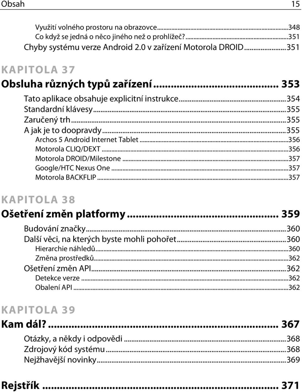 ..355 Archos 5 Android Internet Tablet...356 Motorola CLIQ/DEXT...356 Motorola DROID/Milestone...357 Google/HTC Nexus One...357 Motorola BACKFLIP...357 KAPITOLA 38 Ošetření změn platformy.