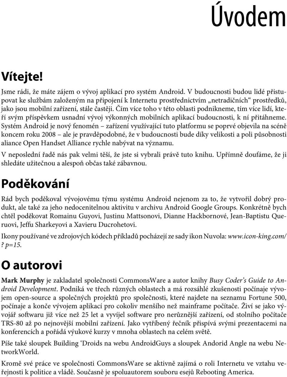 Čím více toho v této oblasti podnikneme, tím více lidí, kteří svým příspěvkem usnadní vývoj výkonných mobilních aplikací budoucnosti, k ní přitáhneme.