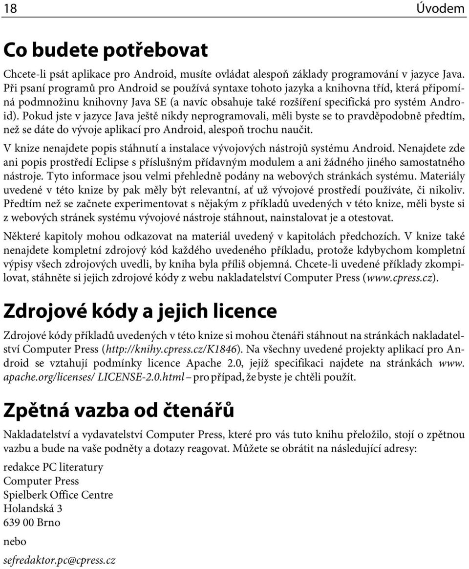 Pokud jste v jazyce Java ještě nikdy neprogramovali, měli byste se to pravděpodobně předtím, než se dáte do vývoje aplikací pro Android, alespoň trochu naučit.