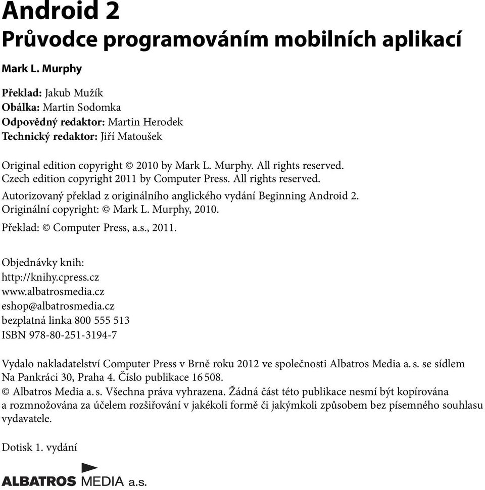 Czech edition copyright 2011 by Computer Press. All rights reserved. Autorizovaný překlad z originálního anglického vydání Beginning Android 2. Originální copyright: Mark L. Murphy, 2010.