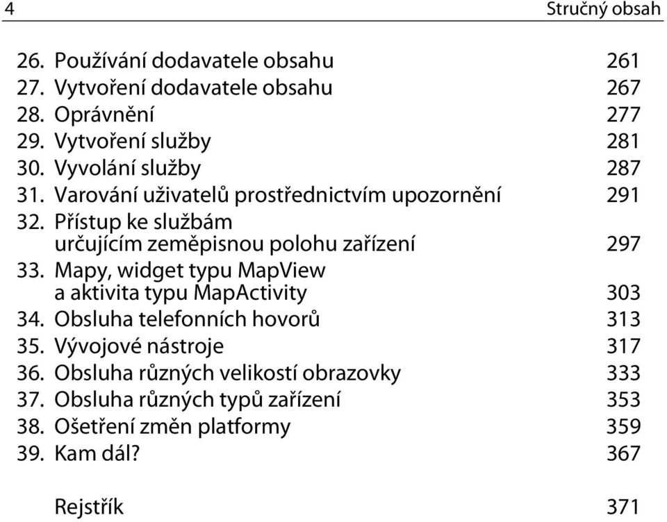 Přístup ke službám určujícím zeměpisnou polohu zařízení 297 33. Mapy, widget typu MapView a aktivita typu MapActivity 303 34.