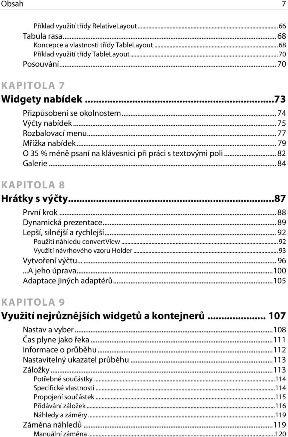 .. 84 KAPITOLA 8 Hrátky s výčty...87 První krok... 88 Dynamická prezentace... 89 Lepší, silnější a rychlejší... 92 Použití náhledu convertview...92 Využití návrhového vzoru Holder...93 Vytvoření výčtu.