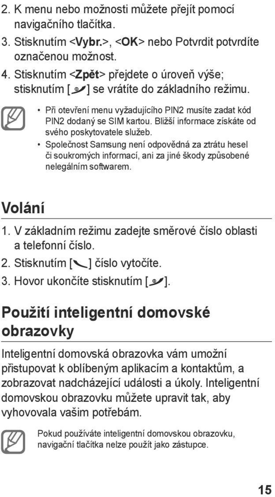 Bližší informace získáte od svého poskytovatele služeb. Společnost Samsung není odpovědná za ztrátu hesel či soukromých informací, ani za jiné škody způsobené nelegálním softwarem. Volání 1.