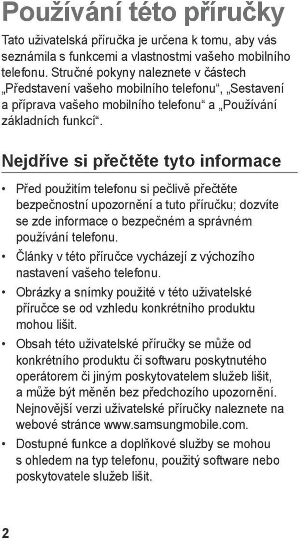 Nejdříve si přečtěte tyto informace Před použitím telefonu si pečlivě přečtěte bezpečnostní upozornění a tuto příručku; dozvíte se zde informace o bezpečném a správném používání telefonu.