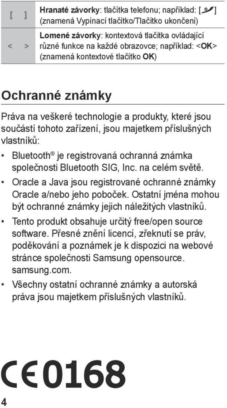 ochranná známka společnosti Bluetooth SIG, Inc. na celém světě. Oracle a Java jsou registrované ochranné známky Oracle a/nebo jeho poboček.