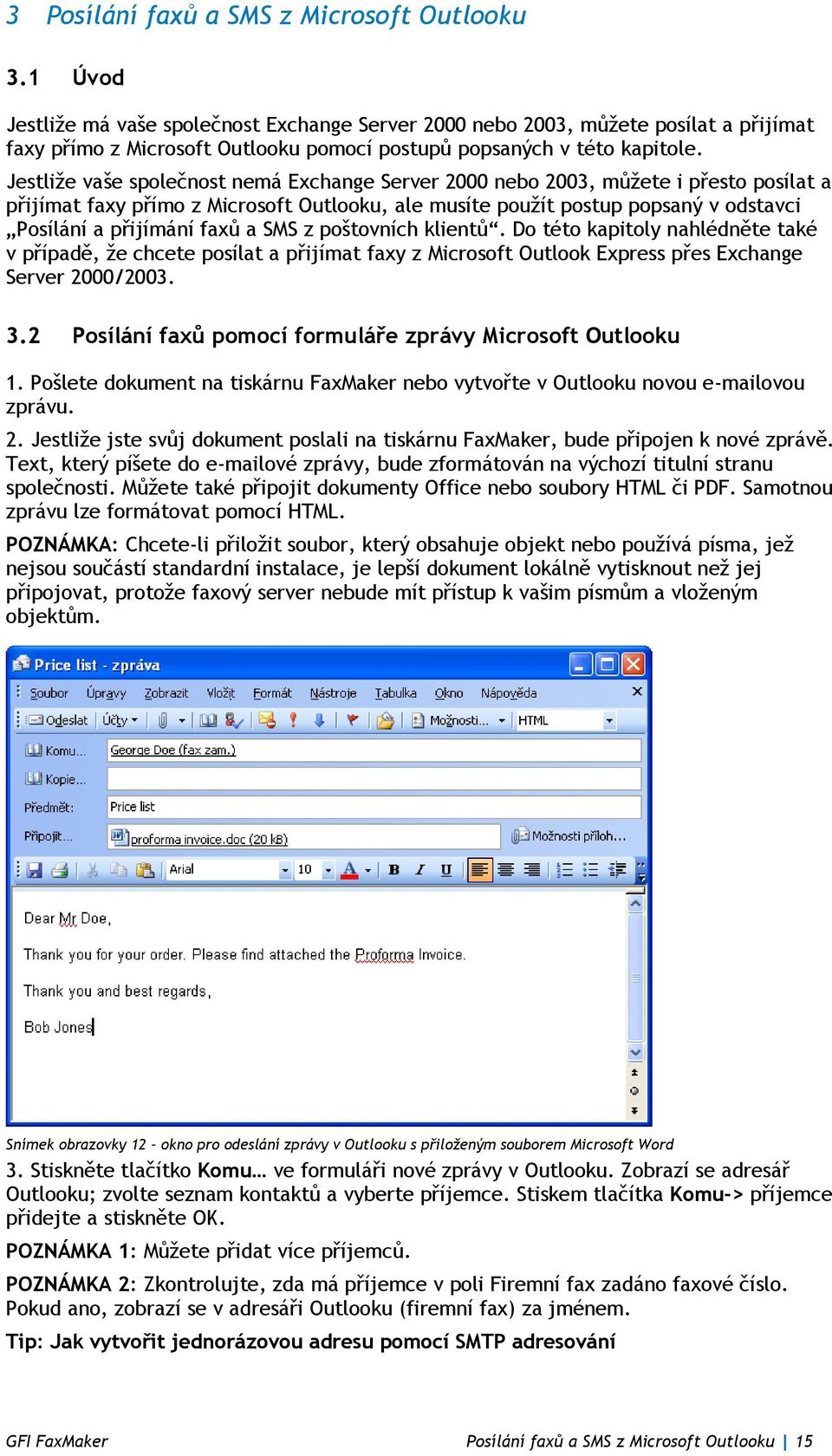 Jestliže vaše společnost nemá Exchange Server 2000 nebo 2003, můžete i přesto posílat a přijímat faxy přímo z Microsoft Outlooku, ale musíte použít postup popsaný v odstavci Posílání a přijímání faxů