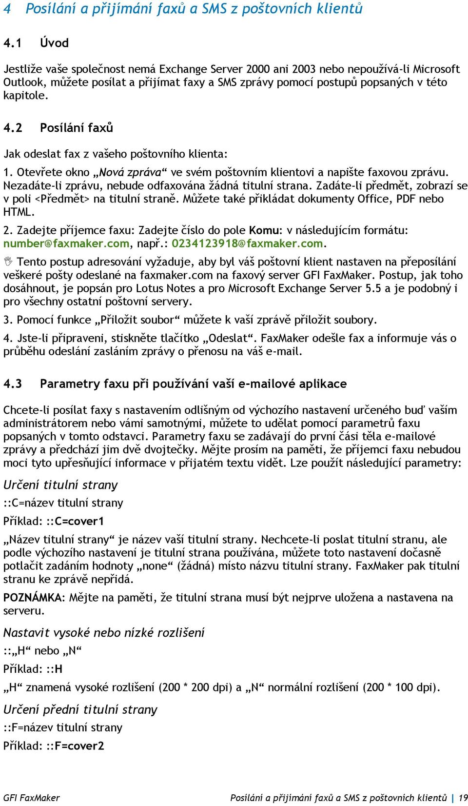 2 Posílání faxů Jak odeslat fax z vašeho poštovního klienta: 1. Otevřete okno Nová zpráva ve svém poštovním klientovi a napište faxovou zprávu.