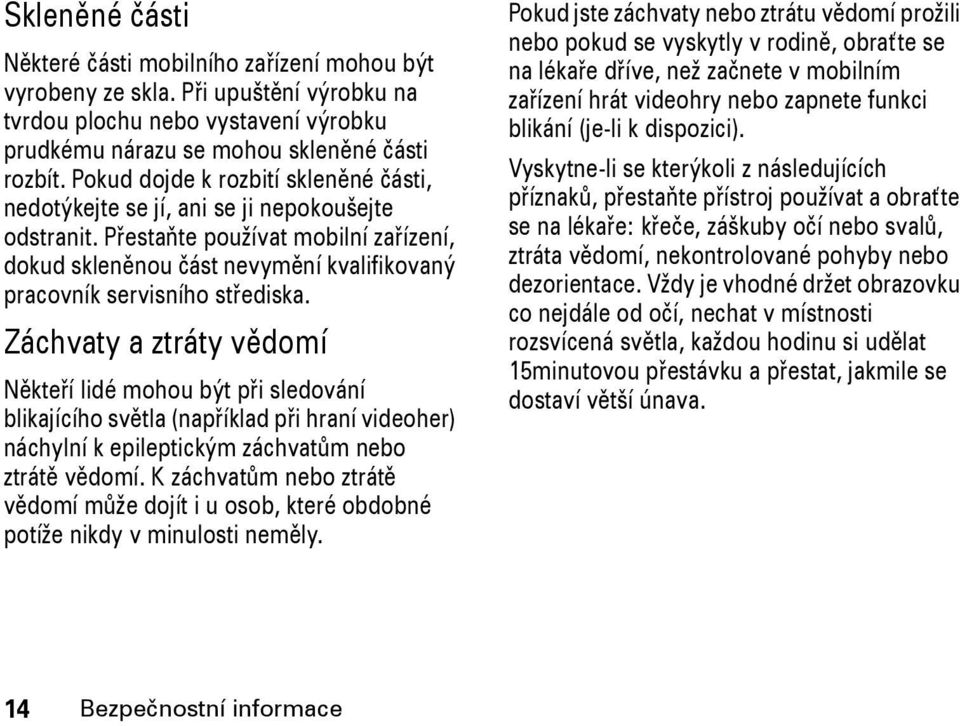 Přestaňte používat mobilní zařízení, dokud skleněnou část nevymění kvalifikovaný pracovník servisního střediska.