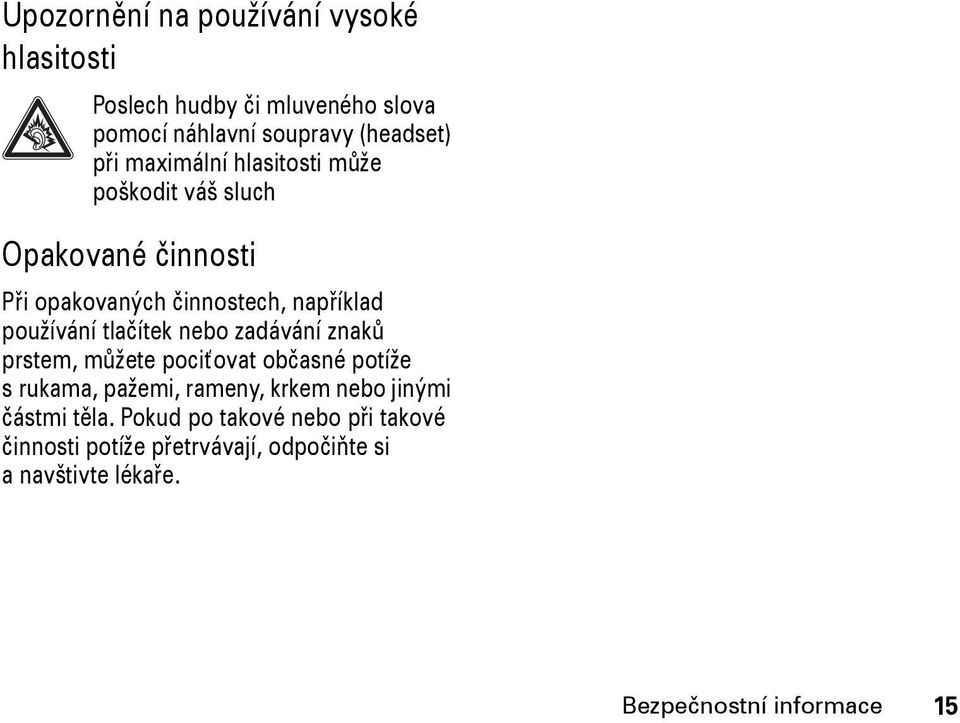 tlačítek nebo zadávání znaků prstem, můžete pociťovat občasné potíže s rukama, pažemi, rameny, krkem nebo jinými