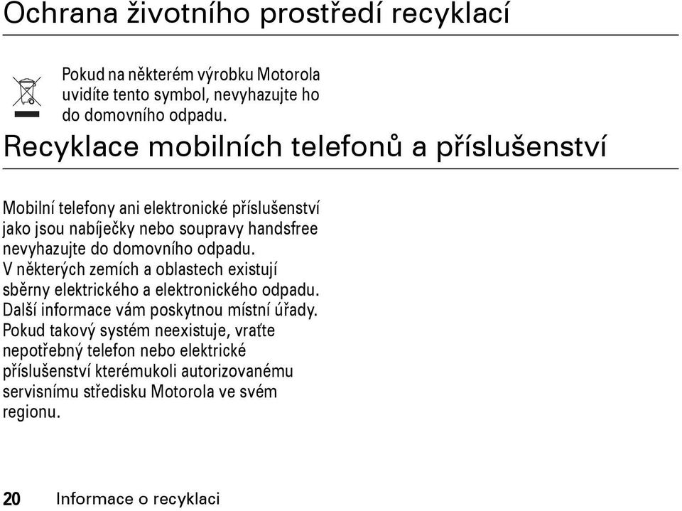 domovního odpadu. Vněkterých zemích a oblastech existují sběrny elektrického a elektronického odpadu. Další informace vám poskytnou místní úřady.