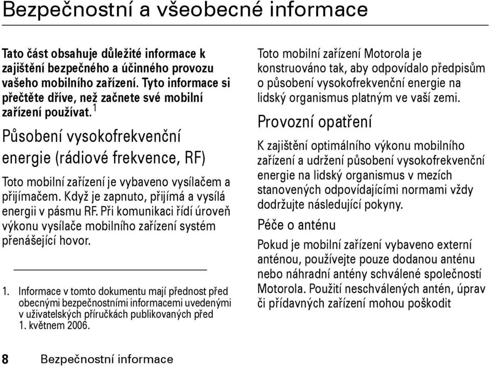 Když je zapnuto, přijímá a vysílá energii v pásmu RF. Při komunikaci řídí úroveň výkonu vysílače mobilního zařízení systém přenášející hovor. 1.