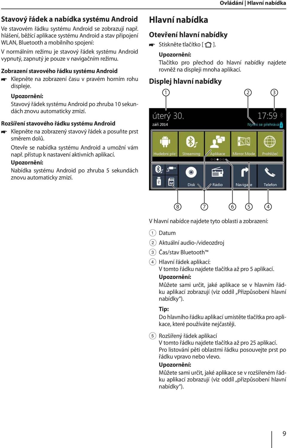 Zobrazení stavového řádku systému Android Klepněte na zobrazení času v pravém horním rohu displeje. Stavový řádek systému Android po zhruba 10 sekundách znovu automaticky zmizí.