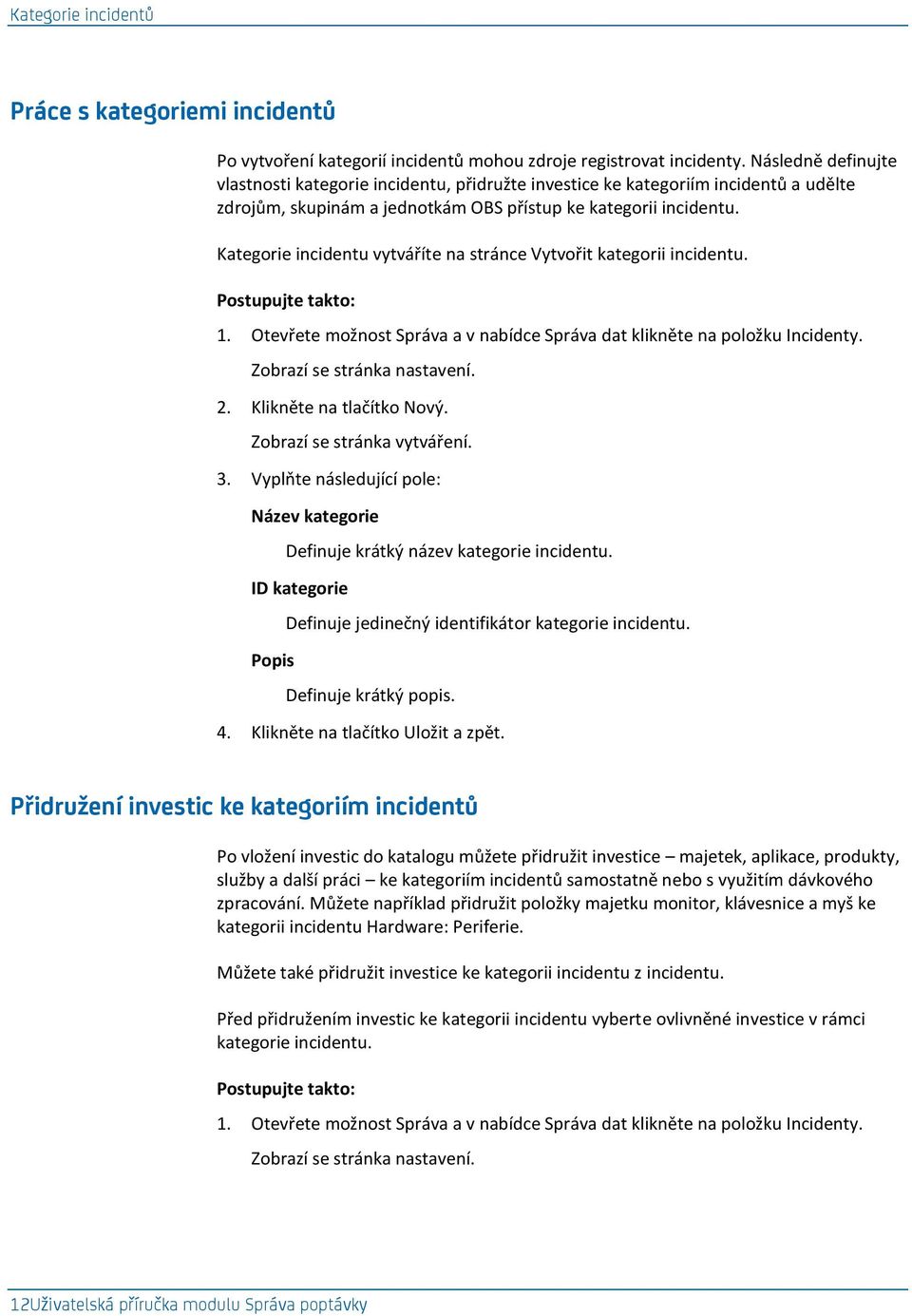 Kategorie incidentu vytváříte na stránce Vytvořit kategorii incidentu. 1. Otevřete možnost Správa a v nabídce Správa dat klikněte na položku Incidenty. Zobrazí se stránka nastavení. 2.