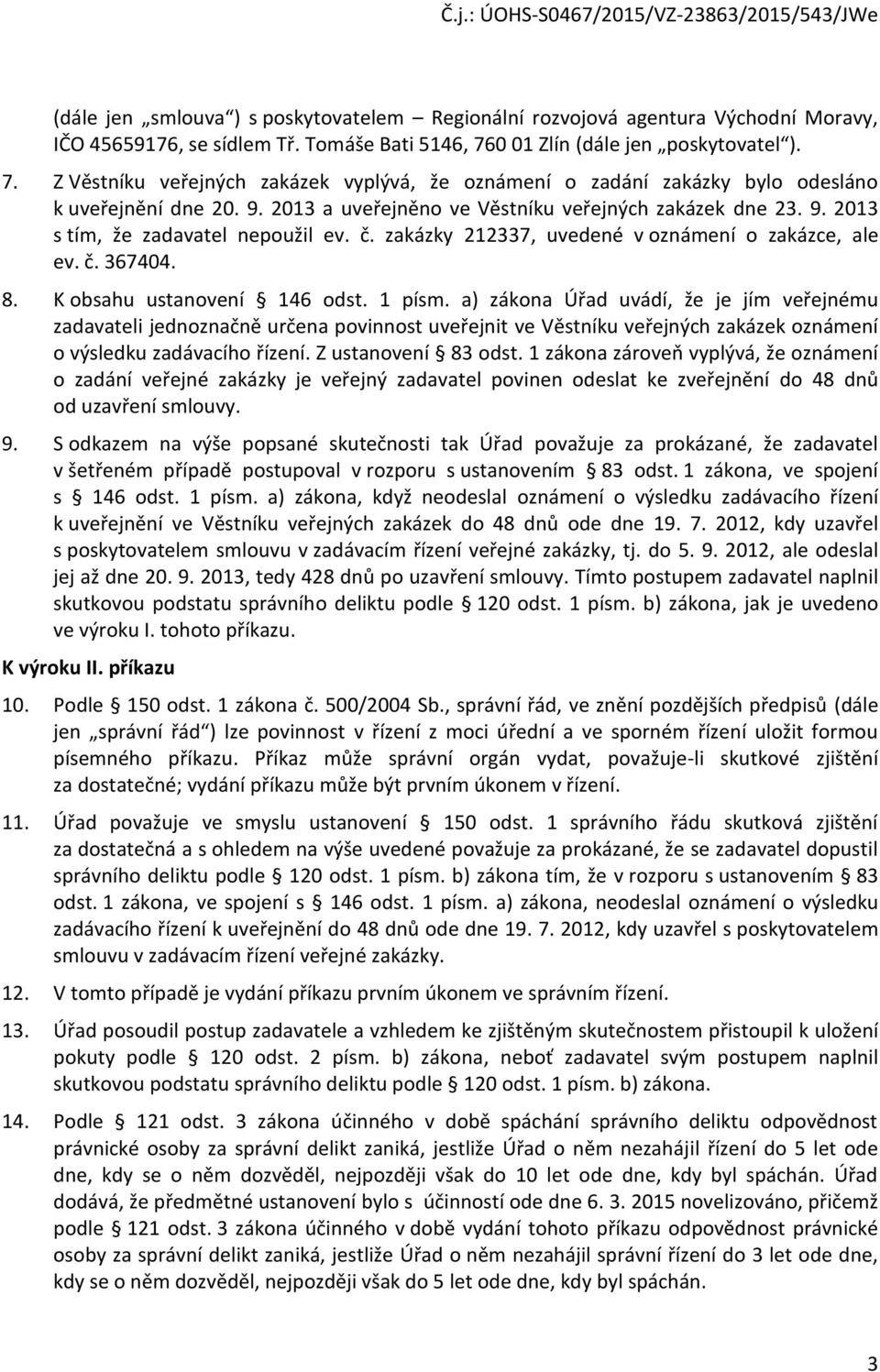 9. 2013 s tím, že zadavatel nepoužil ev. č. zakázky 212337, uvedené v oznámení o zakázce, ale ev. č. 367404. 8. K obsahu ustanovení 146 odst. 1 písm.