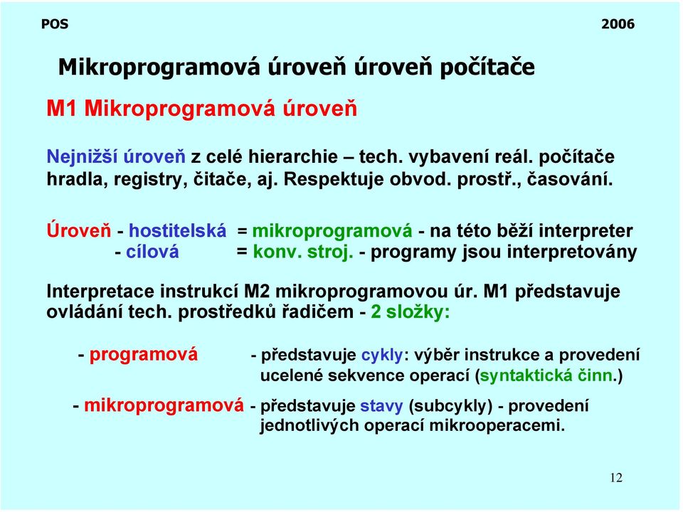 - programy jsou interpretovány Interpretace instrukcí M2 mikroprogramovou úr. M1 představuje ovládání tech.