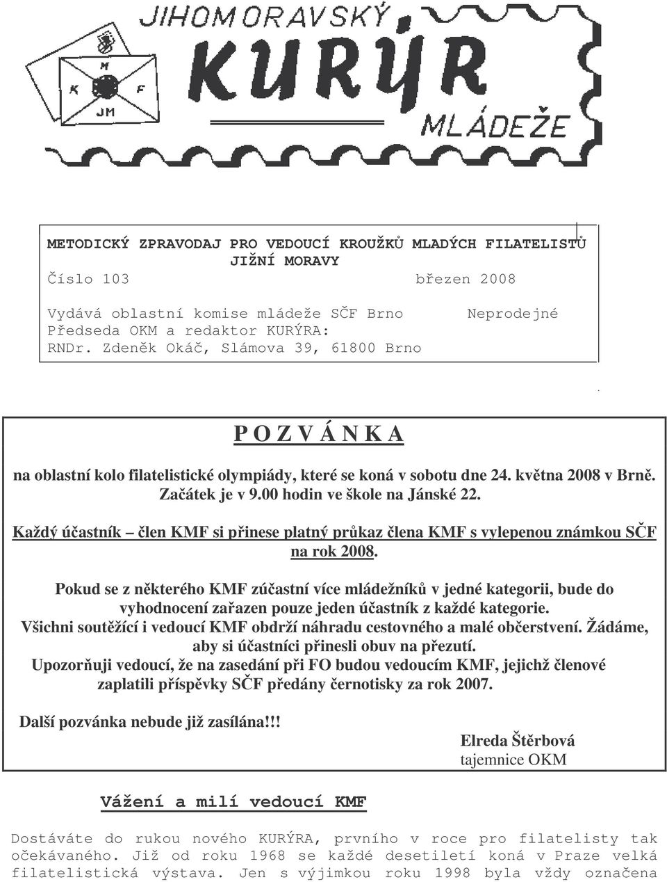 Každý úastník len KMF si pinese platný prkaz lena KMF s vylepenou známkou SF na rok 2008.