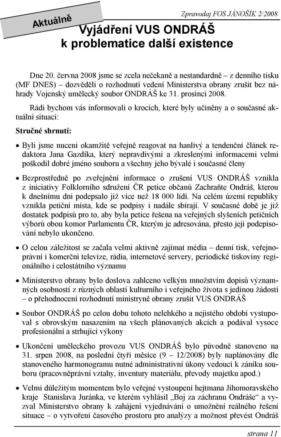 Rádi bychom vás informovali o krocích, které byly učiněny a o současné aktuální situaci: Stručné shrnutí: Byli jsme nuceni okamžitě veřejně reagovat na hanlivý a tendenční článek redaktora Jana