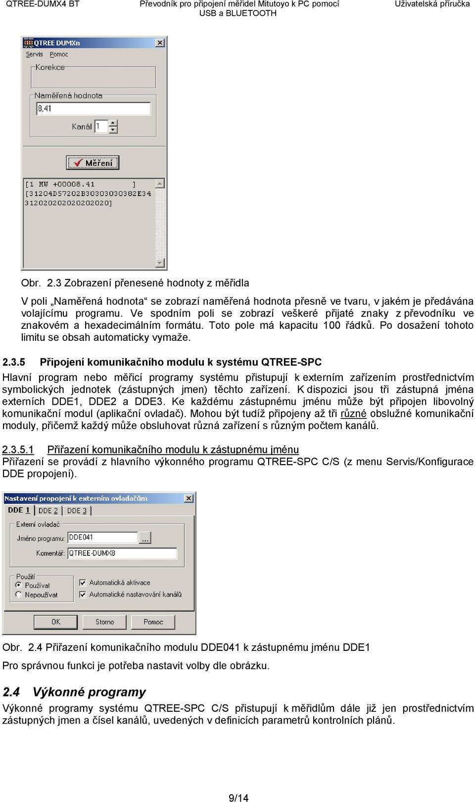 5 Připojení komunikačního modulu k systému QTREE-SPC Hlavní program nebo měřicí programy systému přistupují k externím zařízením prostřednictvím symbolických jednotek (zástupných jmen) těchto