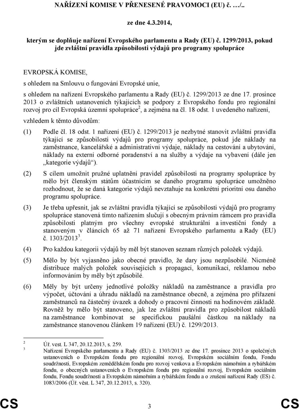 (EU) č. 1299/2013 ze dne 17. prosince 2013 o zvláštních ustanoveních týkajících se podpory z Evropského fondu pro regionální rozvoj pro cíl Evropská územní spolupráce 2, a zejména na čl. 18 odst.