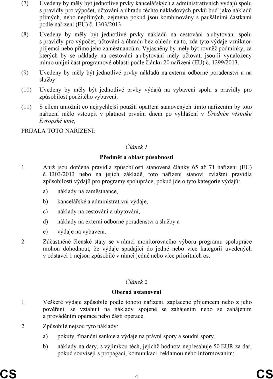 (8) Uvedeny by měly být jednotlivé prvky nákladů na cestování a ubytování spolu s pravidly pro výpočet, účtování a úhradu bez ohledu na to, zda tyto výdaje vzniknou příjemci nebo přímo jeho