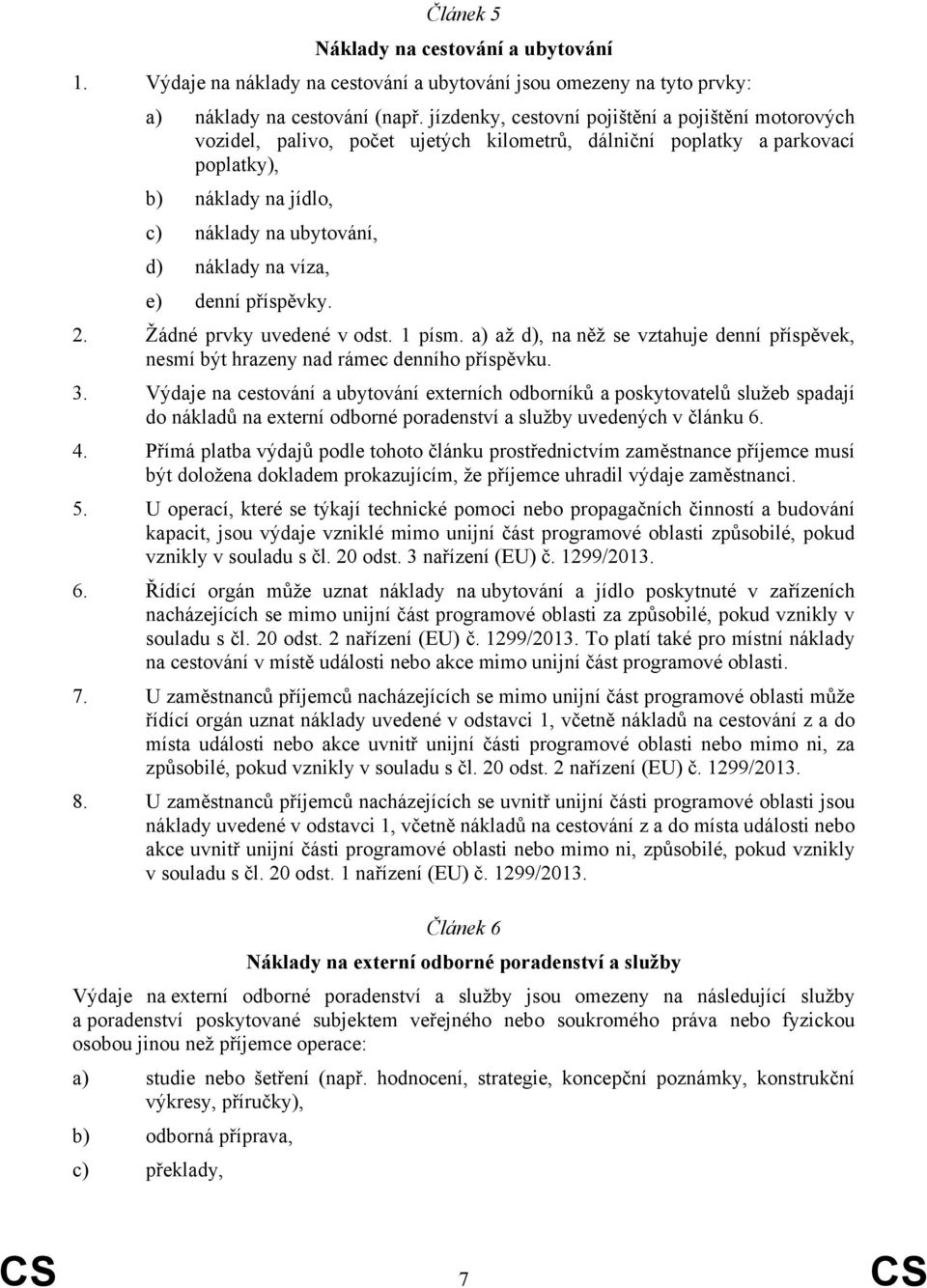 víza, e) denní příspěvky. 2. Žádné prvky uvedené v odst. 1 písm. a) až d), na něž se vztahuje denní příspěvek, nesmí být hrazeny nad rámec denního příspěvku. 3.