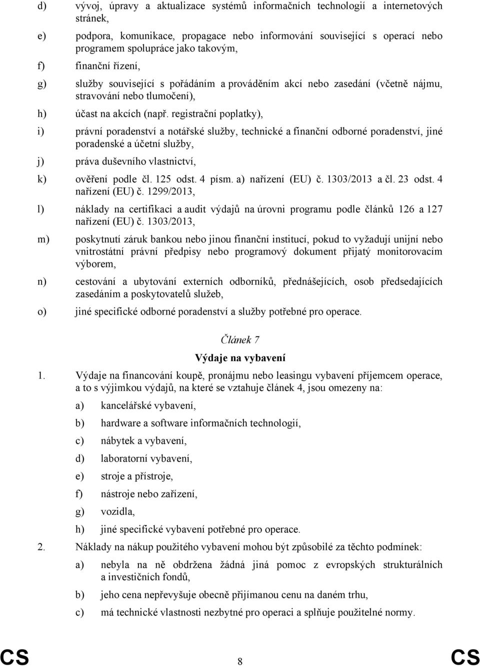 registrační poplatky), i) právní poradenství a notářské služby, technické a finanční odborné poradenství, jiné poradenské a účetní služby, j) práva duševního vlastnictví, k) ověření podle čl.