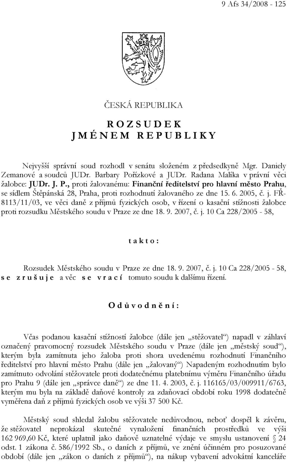 6. 2005, č. j. FŘ- 8113/11/03, ve věci daně z příjmů fyzických osob, v řízení o kasační stížnosti žalobce proti rozsudku Městského soudu v Praze ze dne 18. 9. 2007, č. j. 10 Ca 228/2005-58, t a k t o : Rozsudek Městského soudu v Praze ze dne 18.