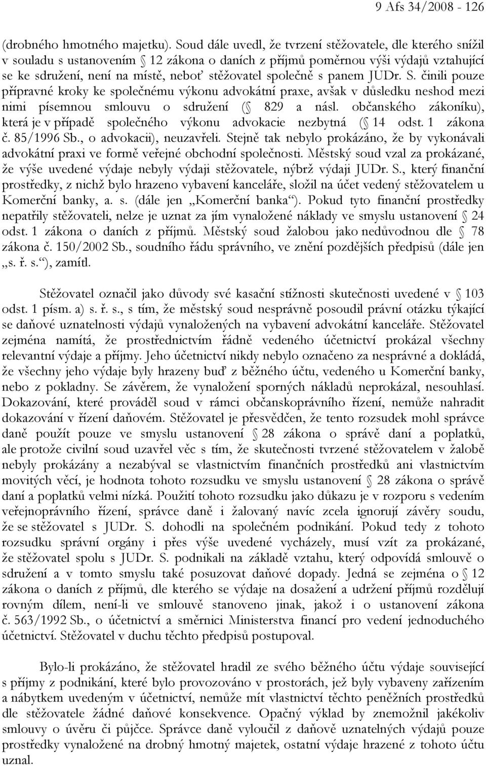 společně s panem JUDr. S. činili pouze přípravné kroky ke společnému výkonu advokátní praxe, avšak v důsledku neshod mezi nimi písemnou smlouvu o sdružení ( 829 a násl.