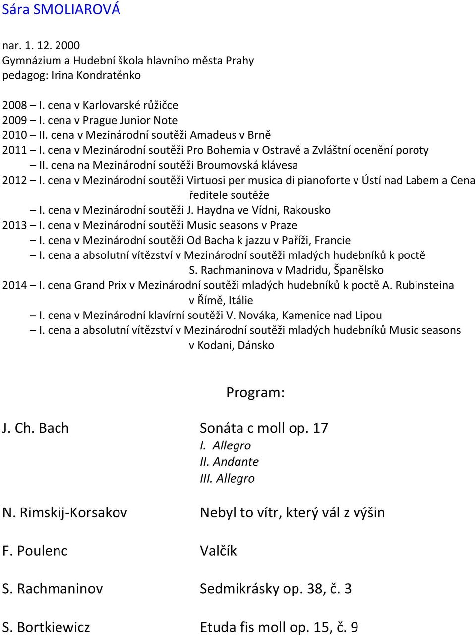 cena v Mezinárodní soutěži Virtuosi per musica di pianoforte v Ústí nad Labem a Cena ředitele soutěže I. cena v Mezinárodní soutěži J. Haydna ve Vídni, Rakousko 2013 I.