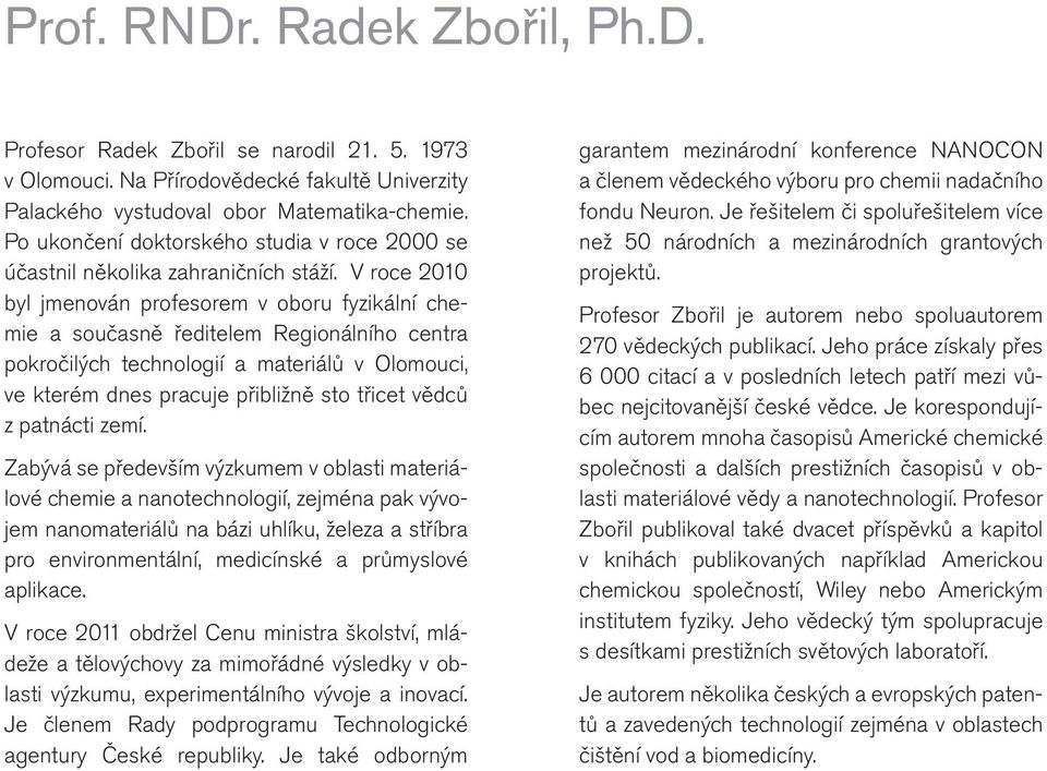 V roce 2010 byl jmenován profesorem v oboru fyzikální chemie a současně ředitelem Regionálního centra pokročilých technologií a materiálů v Olomouci, ve kterém dnes pracuje přibližně sto třicet vědců