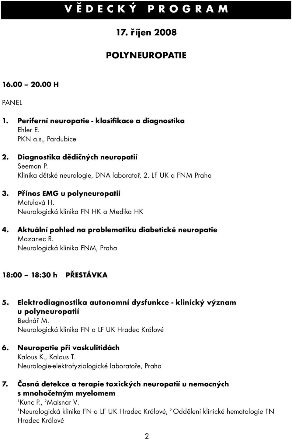 Aktuální pohled na problematiku diabetické neuropatie Mazanec R. Neurologická klinika FNM, Praha 8:00 8:30 h PŘESTÁVKA 5.