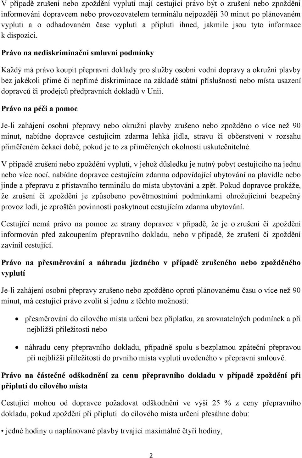 Právo na nediskriminační smluvní podmínky Každý má právo koupit přepravní doklady pro služby osobní vodní dopravy a okružní plavby bez jakékoli přímé či nepřímé diskriminace na základě státní