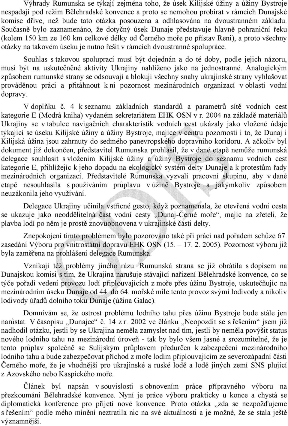 Součsně bylo zznmenáno, že dotyčný úsek Dunje předstvuje hlvně pohrniční řeku (kolem 150 km ze 160 km celkové délky od Černého moře po přístv Reni), proto všechny otázky n tkovém úseku je nutno řešit