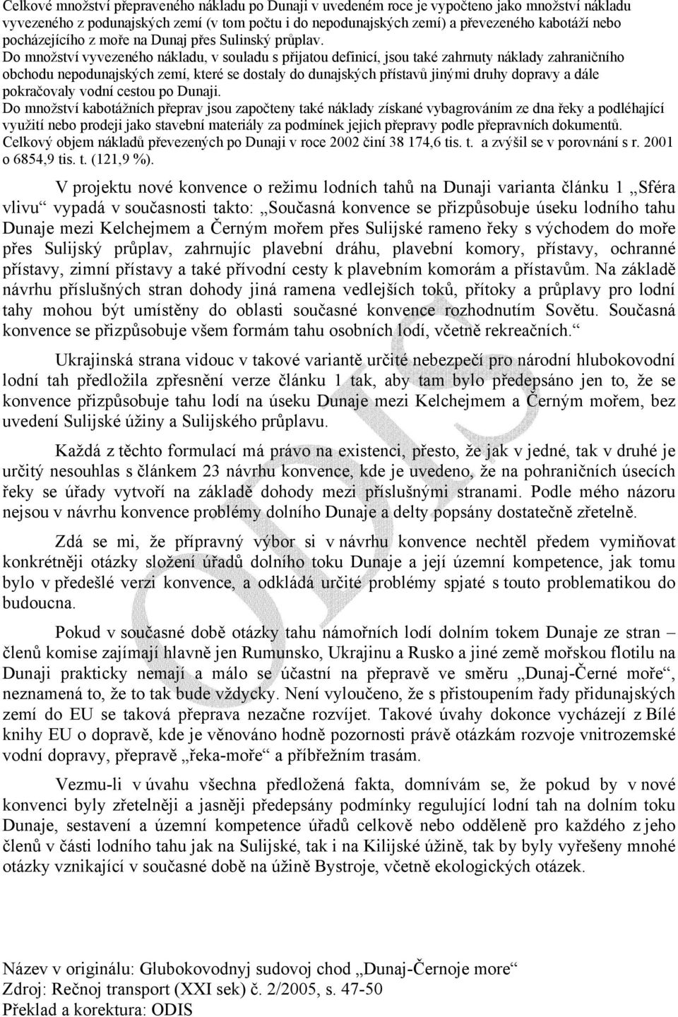 Do množství vyvezeného nákldu, v souldu s přijtou definicí, jsou tké zhrnuty nákldy zhrničního obchodu nepodunjských zemí, které se dostly do dunjských přístvů jinými druhy doprvy dále pokrčovly